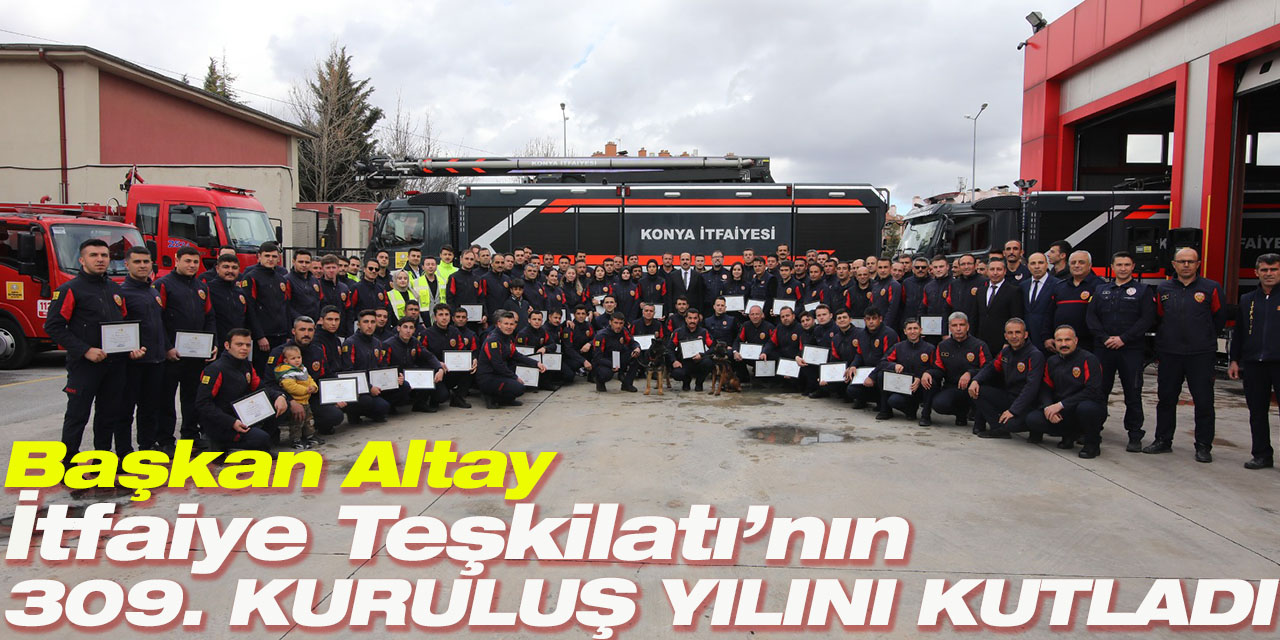 Başkan Altay: “İtfaiyecilerimiz Toplumumuza Güç ve Umut Vermektedir”