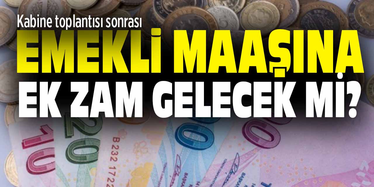 Emekli maaşına ek zam gündemde! Kabine toplantısı sonrası ne karar verilecek?