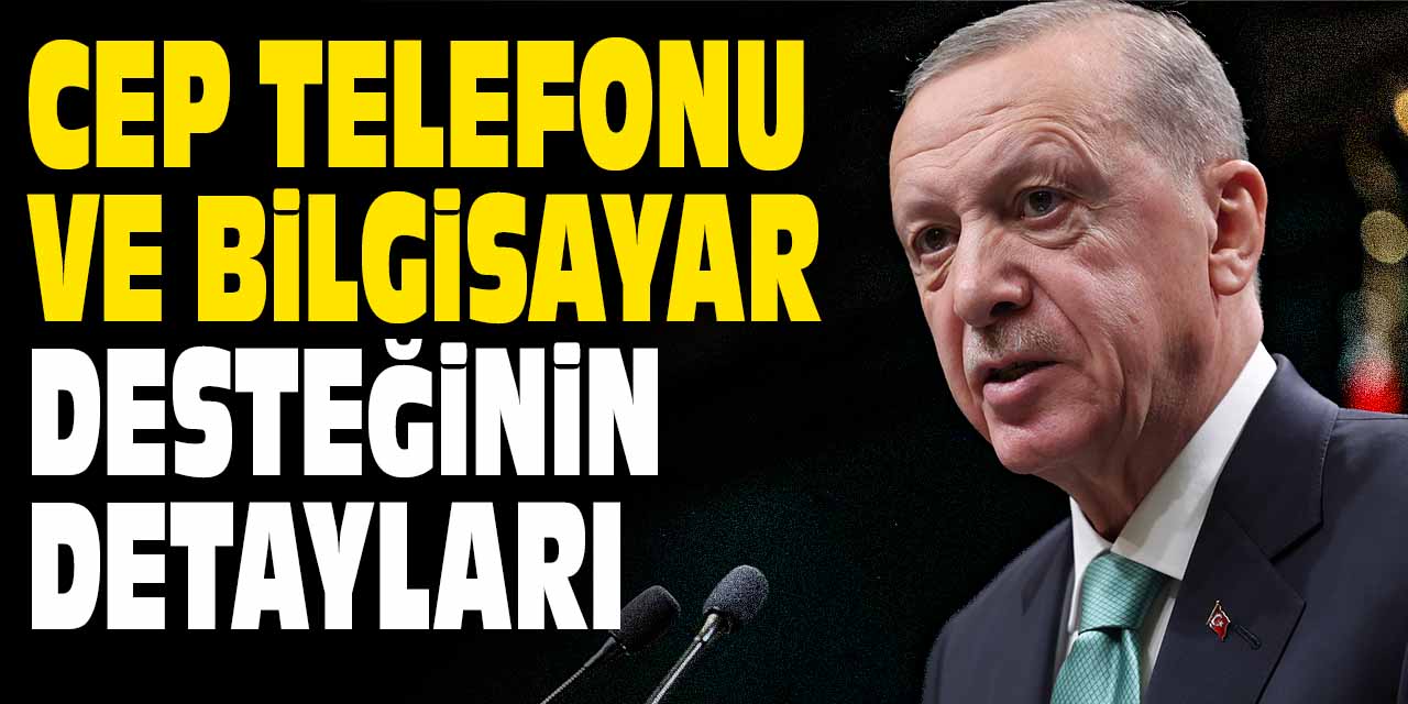 Erdoğan, cep telefonu ve bilgisayar desteğinin detaylarını açıkladı