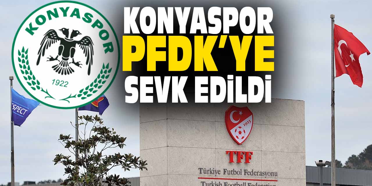 Konyaspor PFDK'ye sevk edildi!