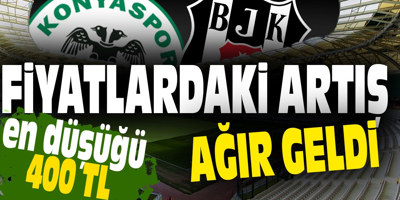 Konyaspor Beşiktaş maçı bilet fiyatı ağır geldi!