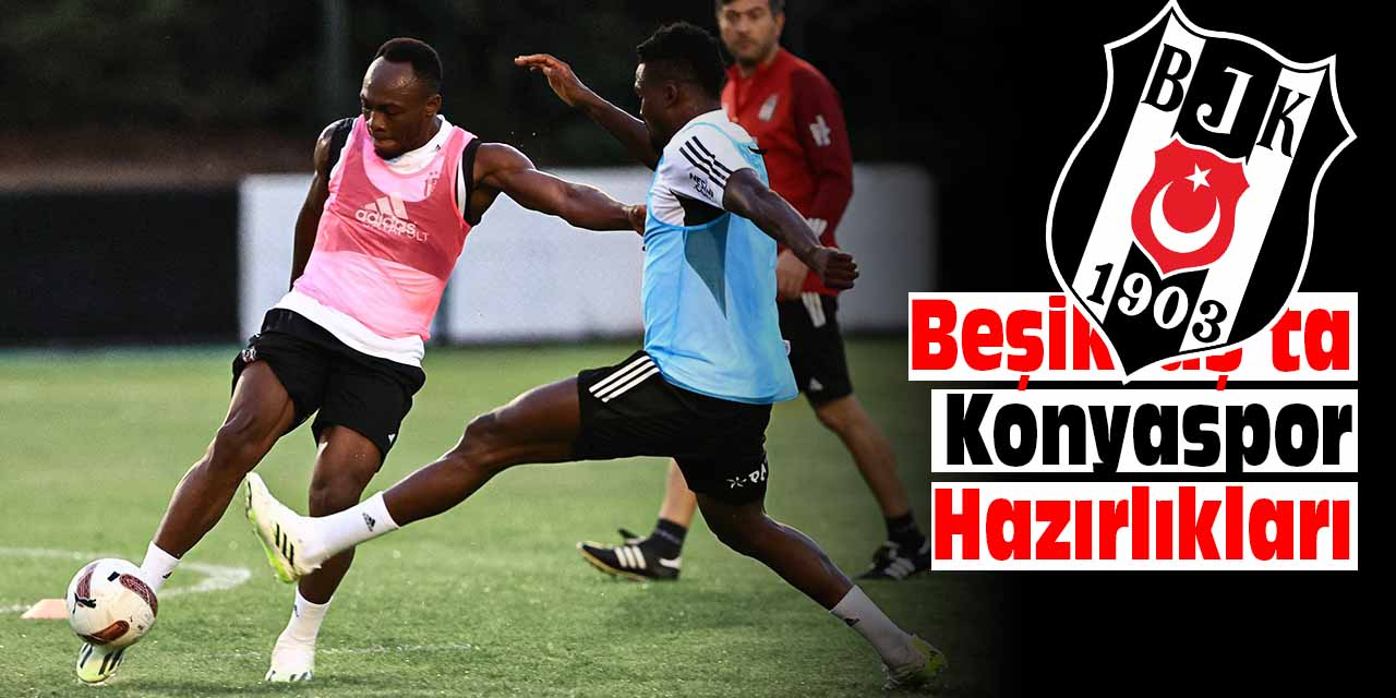 Beşiktaş Konyaspor hazırlıklarını sürdürdü