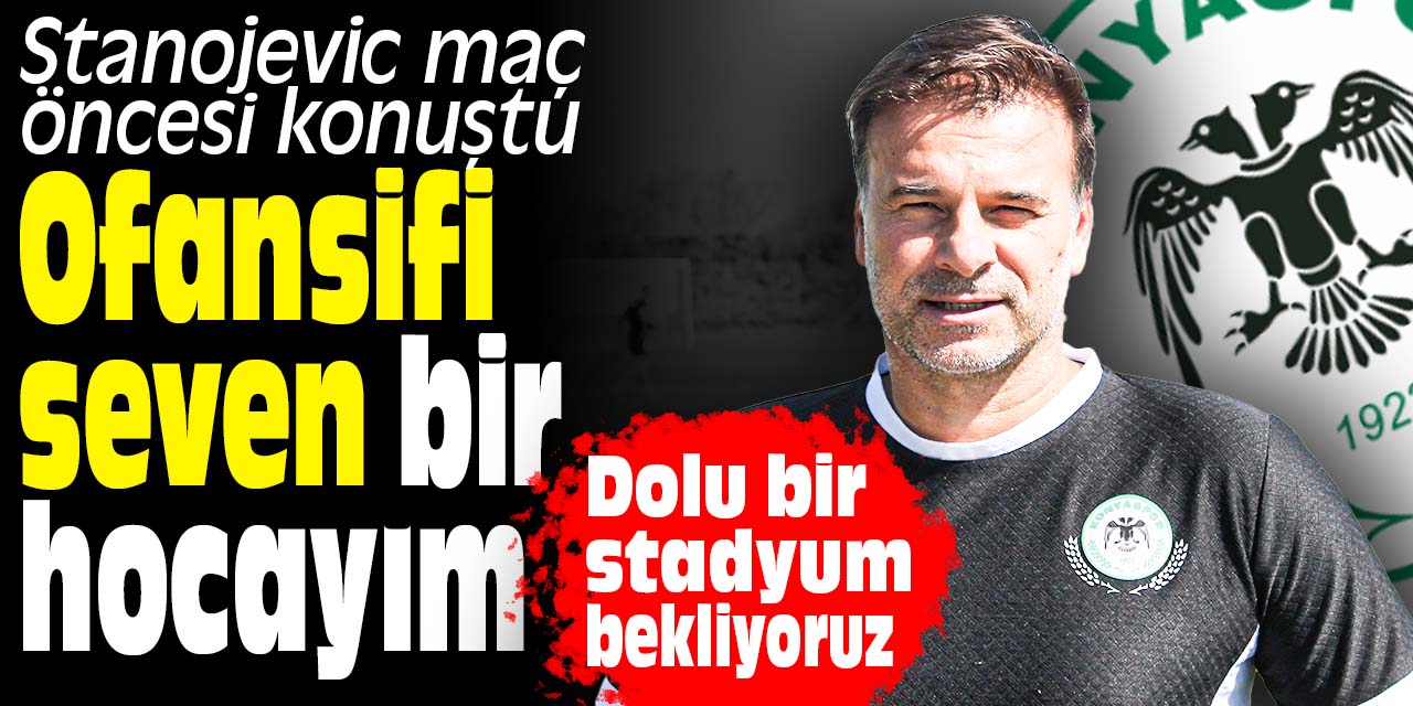 Aleksandar Stanojevic: Ben ofansifi seven bir hocayım