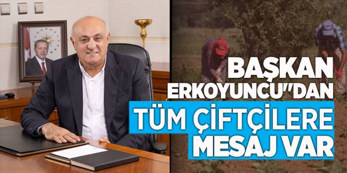 Başkan Erkoyuncu"dan Tüm Çiftçilere Mesaj Var