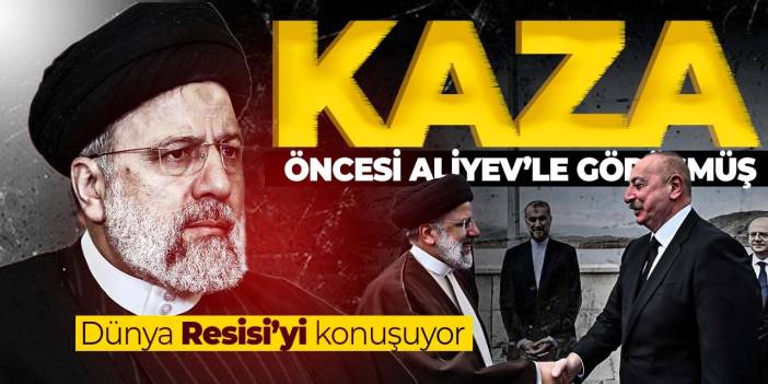 İran Cumhurbaşkanı Reisi, helikopter kazasından önce Aliyev'le bir araya geldi!