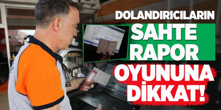 Dolandırıcıların sahte rapor oyununa dikkat