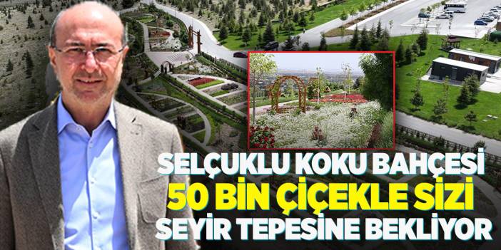 Selçuklu koku bahçesi 50 bin çiçeğiyle sizi seyir tepesine bekliyor