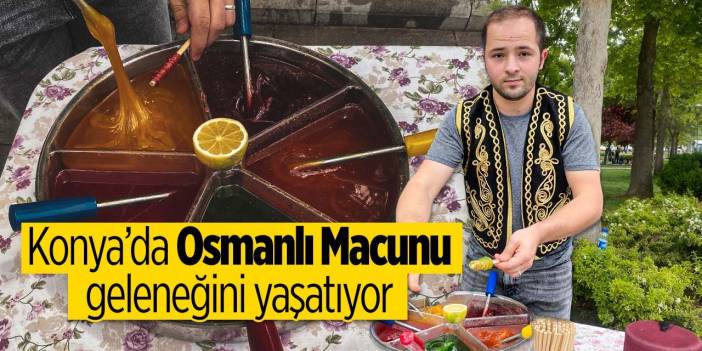 Osmanlı Macununu Konya'da yaşatıyor! Tezgahı Konya'nın merkezinde
