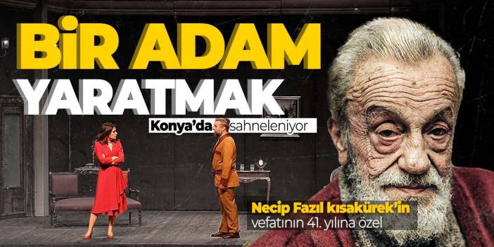 Necip Fazıl Kısakürek'in vefatının 41. yılında Konya'da tiyatro gösterisi! Bir Adam Yaratmak Konyalılarla buluştu