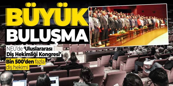 Konya'daki üniversitede büyük buluşma! 3. Uluslararası Diş Hekimliği Kongresi başladı