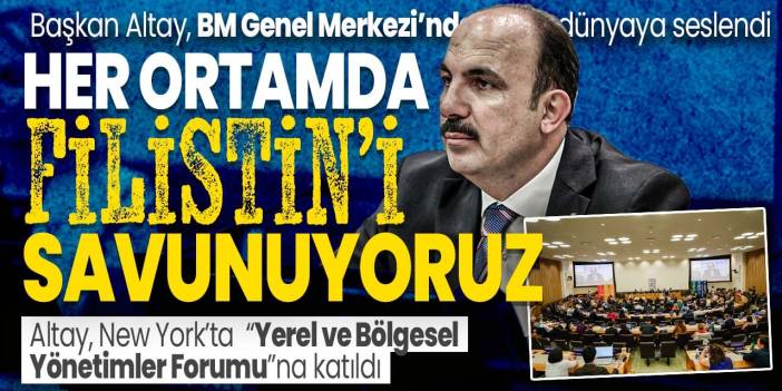 Başkan Altay New York'tan dünyaya Gazze çağrısı yaptı: "Her ortamda Filistinlilerin sesi oluyoruz"