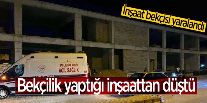 Konya'da bekçilik yaptığı inşaattan düştü, yaralandı!