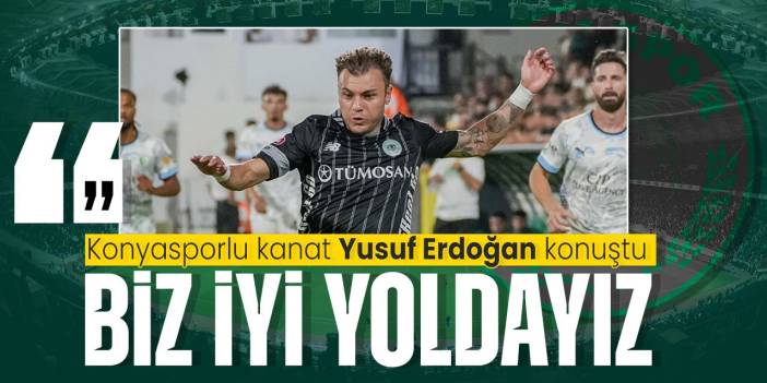 Konyaspor sol kanadı Yusuf Erdoğan, "Doğru yoldayız taraftarlar emin olsunlar"