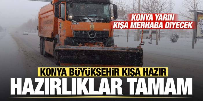 Meteoroloji uyardı kar geliyor! Konya'da kış öncesi tüm hazırlıklar tamam!
