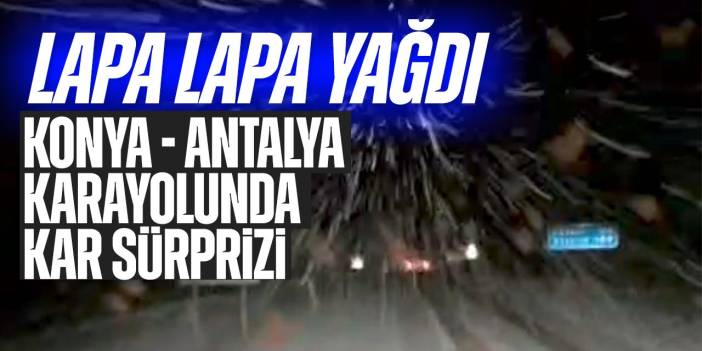 Konya'da kar sürprizi! Konya - Antalya karayolu kara teslim oldu