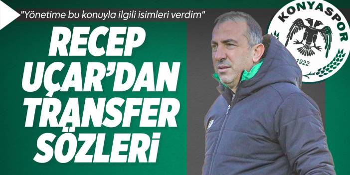 Konyaspor'da Uçar'dan transfer sözleri! "Yönetime isimleri ilettim"