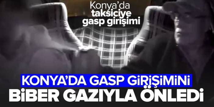 Konya'da taksici gasp girişimini biber gazıyla önledi