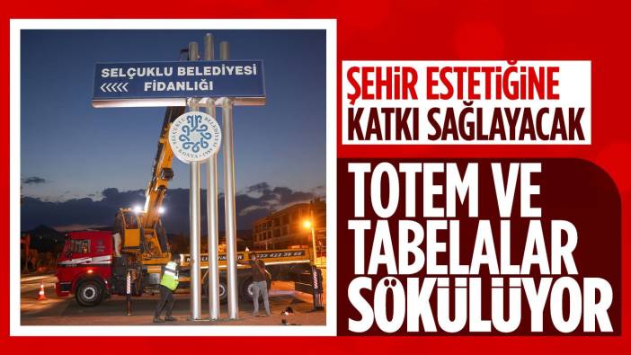 Selçuklu'da totem ve tabelalar sökülüyor! Şehir estetiğine katkı sağlayacak