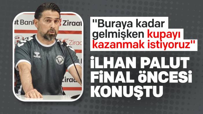 İlhan Palut: Çok mücadele etmemiz gerekiyor